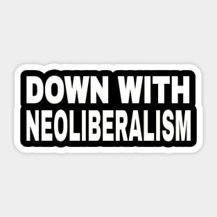 Down With NeoLiberalism - White - Front Sticker